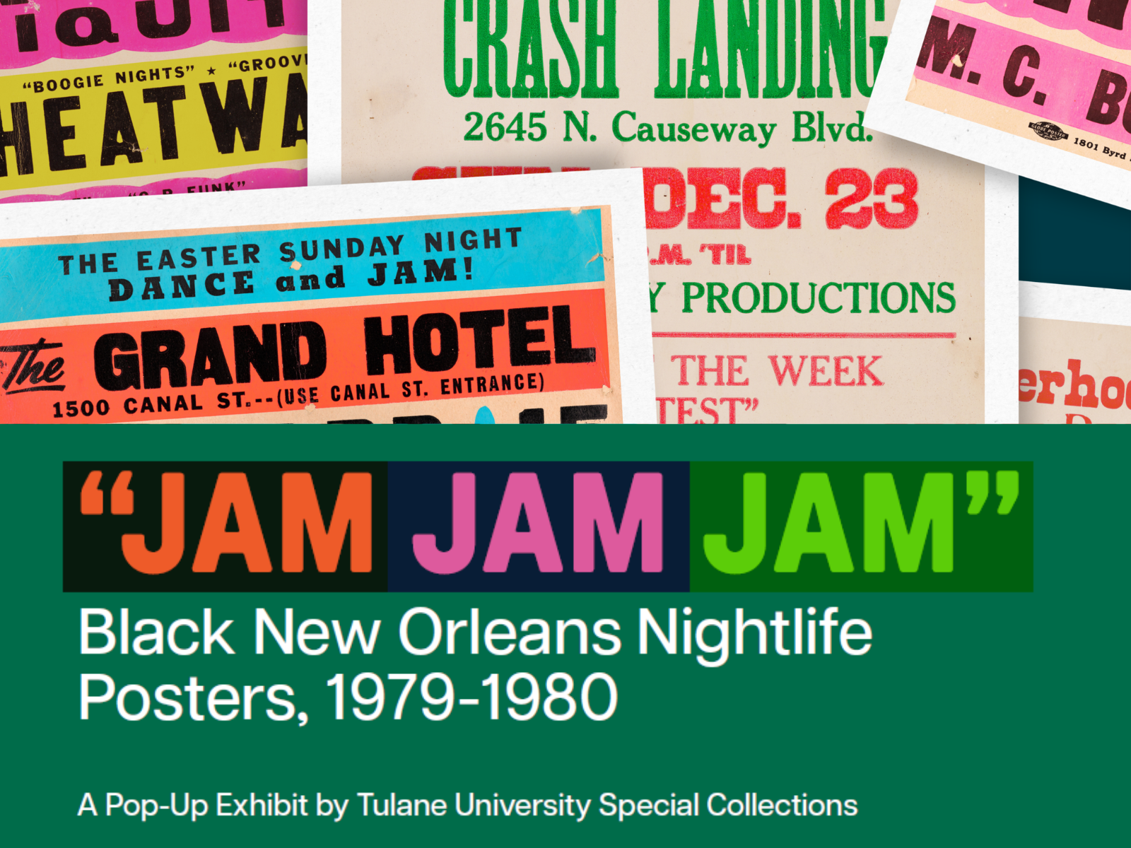 Graphic on a field of dark green reads "Jam Jam Jam" Black New Orleans Nightlife Posters, 1979-1980 A Pop-Up Exhibit by Tulane University Special Collections" above the writing is close ups of 1980s poster, they are colorful and must type