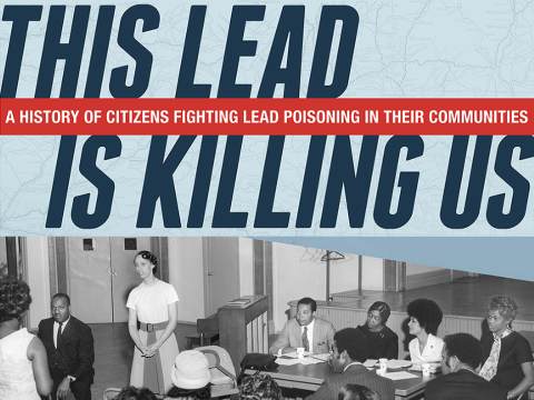 In large dark blue letters reads "This Lead is Killing Us" - A red stripe runs through the middle reading "A History of Citizens fighting lead poisoning in their communities" below is a black and white photo of people from 1970 at a community meeting